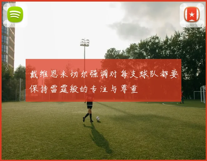 戴维恩米切尔强调对每支球队都要保持雷霆般的专注与尊重