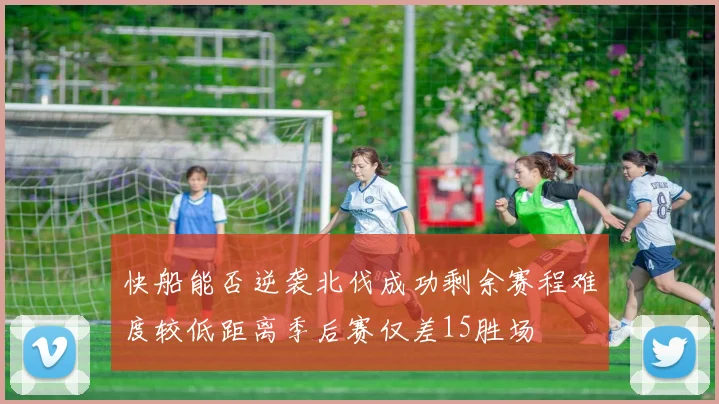 快船能否逆袭北伐成功剩余赛程难度较低距离季后赛仅差15胜场